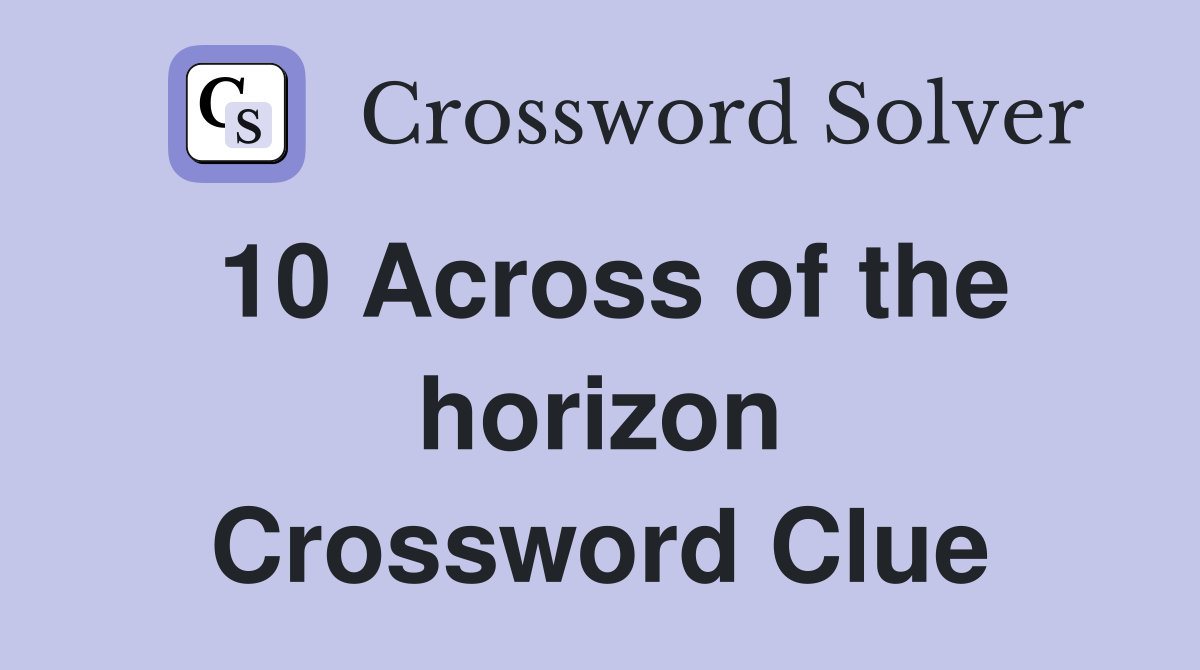 10 Across of the horizon Crossword Clue Answers Crossword Solver
